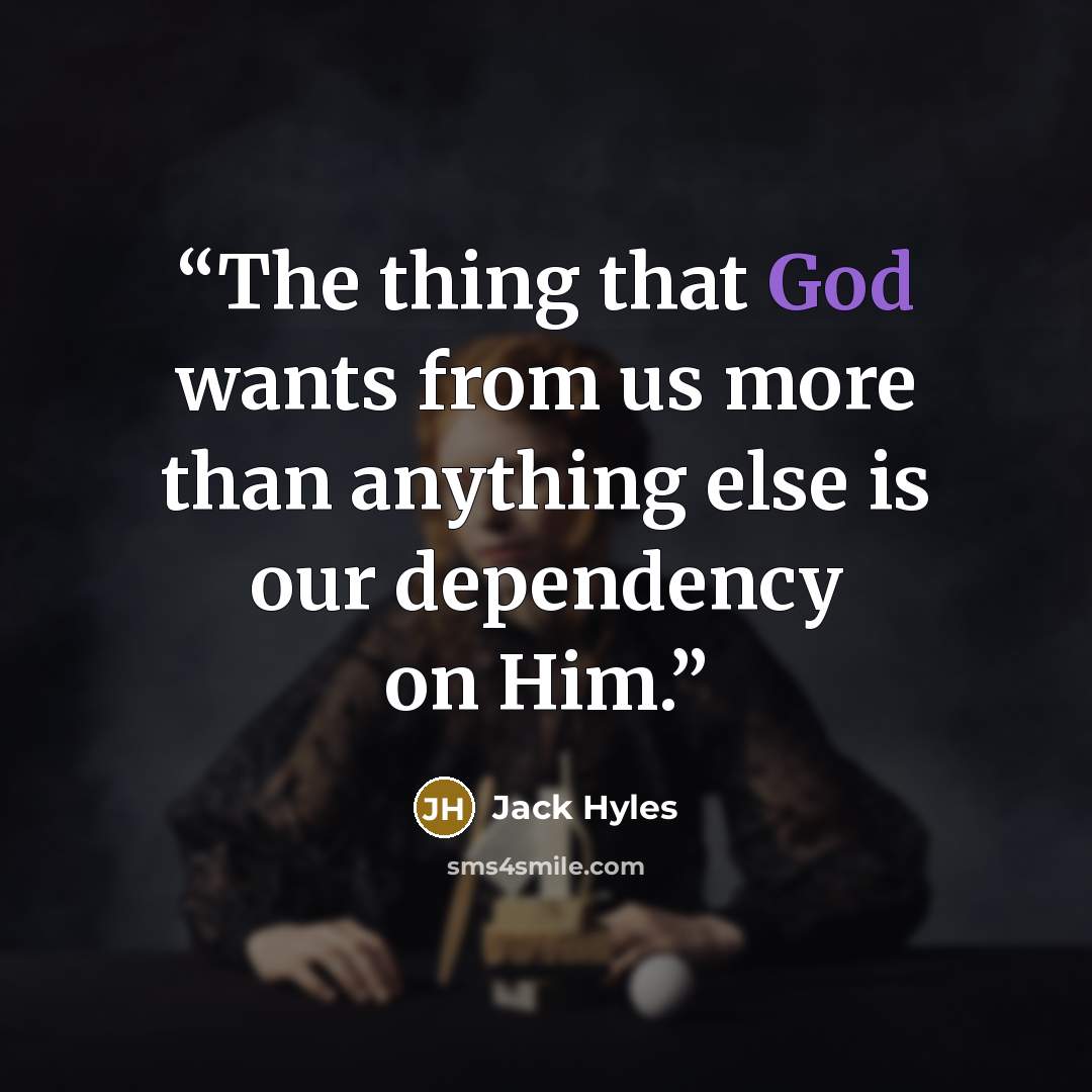 “The thing that God wants from us more than anything else is our dependency on Him.” quote by Jack Hyles