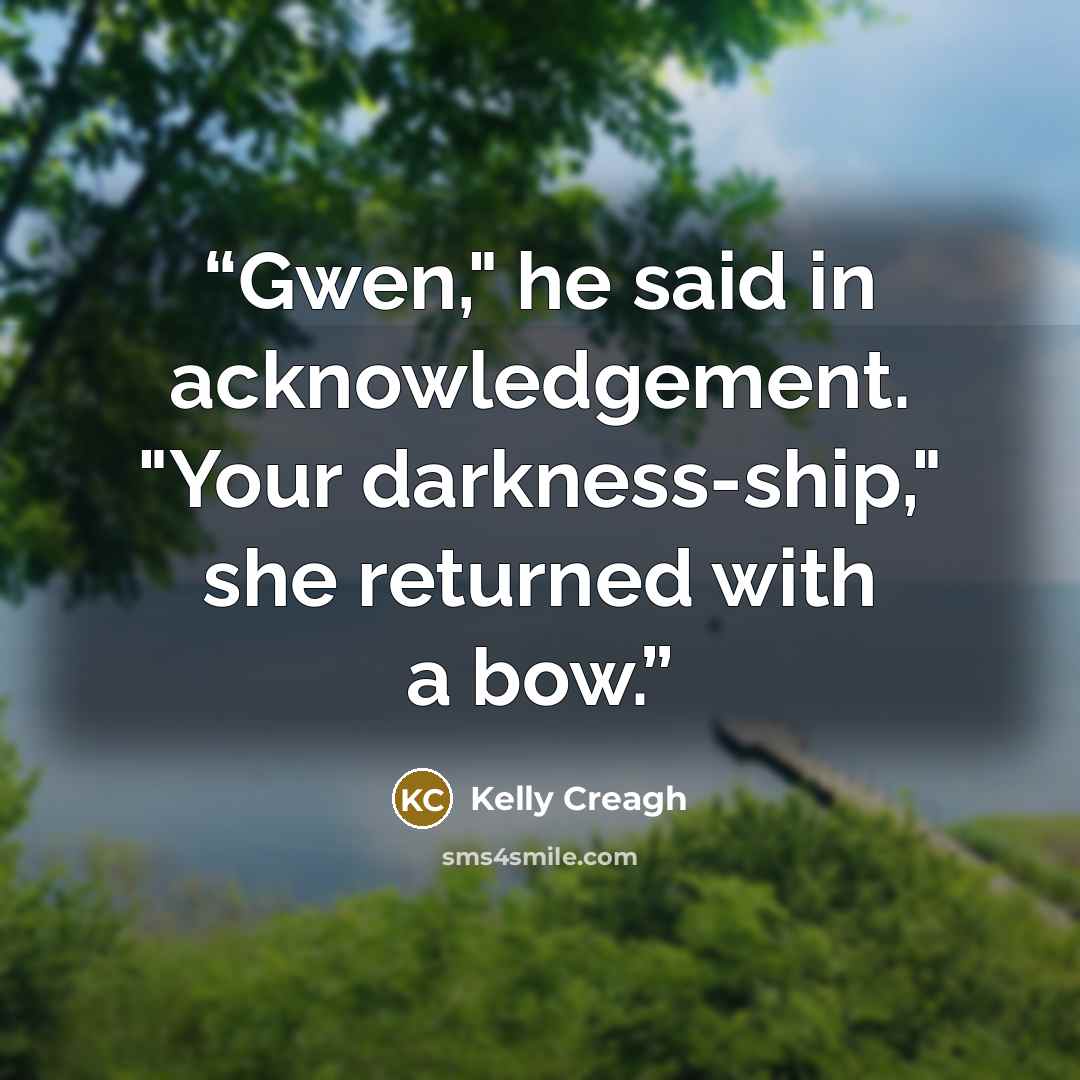 “Gwen," he said in acknowledgement. "Your darkness-ship," she returned with a bow.” quote by Kelly Creagh