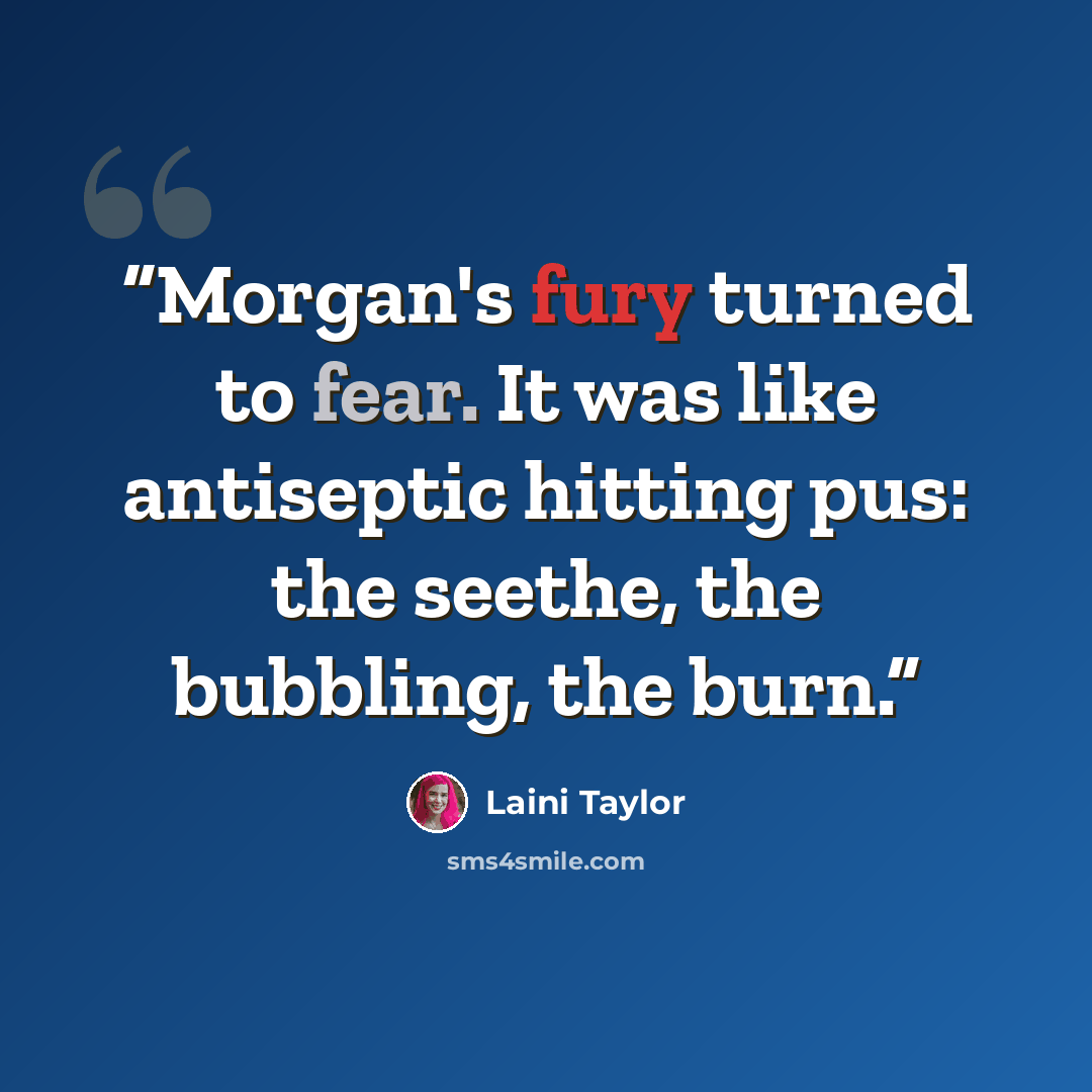 “Morgan's fury turned to fear. It was like antiseptic hitting pus: the seethe, the bubbling, the burn.” quote by Laini Taylor
