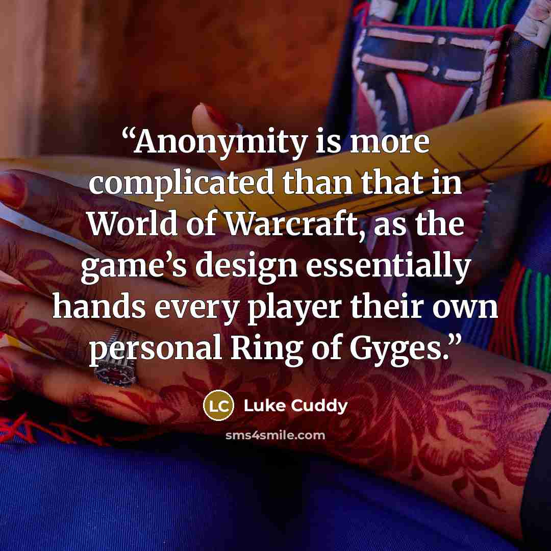 “Anonymity is more complicated than that in World of Warcraft, as the game’s design essentially hands every player their own personal Ring of Gyges.” quote by Luke Cuddy