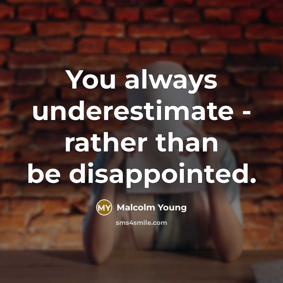“You always underestimate - rather than be disappointed.” quote by Malcolm Young
