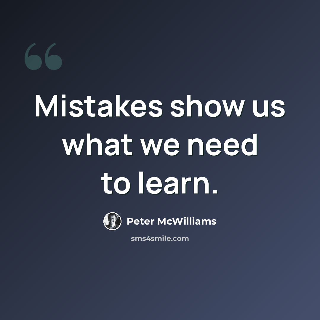 “Mistakes show us what we need to learn.” quote by Peter McWilliams