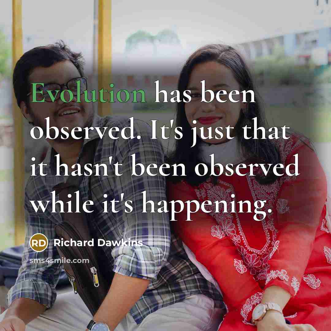 “Evolution has been observed. It's just that it hasn't been observed while it's happening.” quote by Richard Dawkins