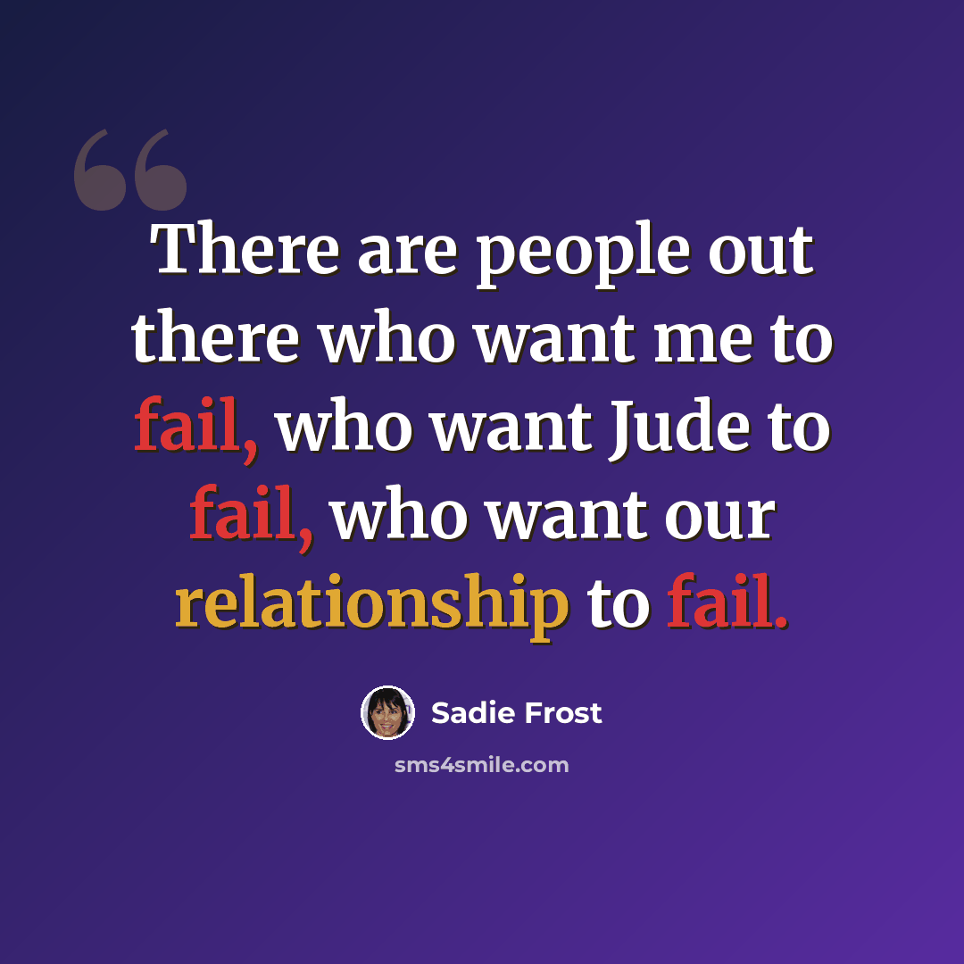 “There are people out there who want me to fail, who want Jude to fail, who want our relationship to fail.” quote by Sadie Frost
