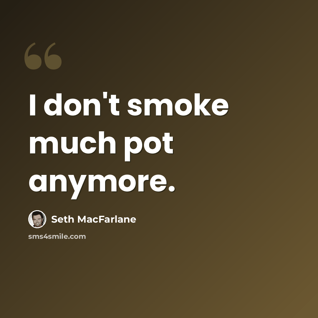 “I don't smoke much pot anymore.” quote by Seth MacFarlane