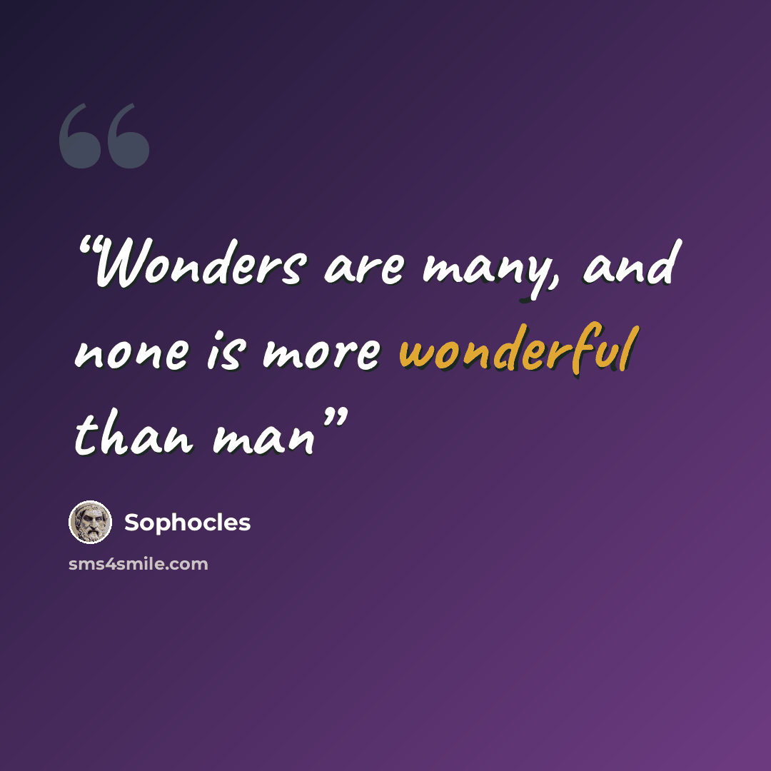 “Wonders are many, and none is more wonderful than man” quote by Sophocles