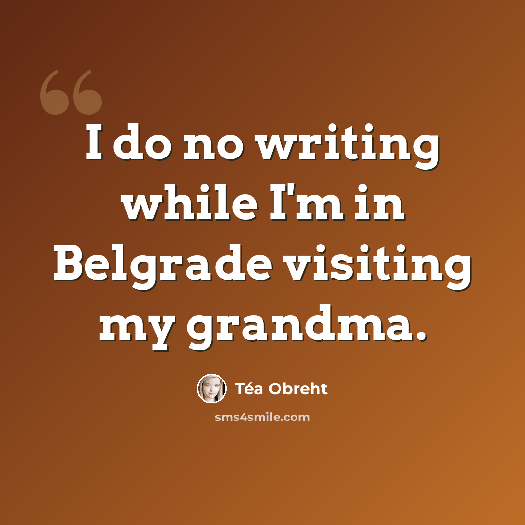 “I do no writing while I'm in Belgrade visiting my grandma.” quote by Tea Obreht