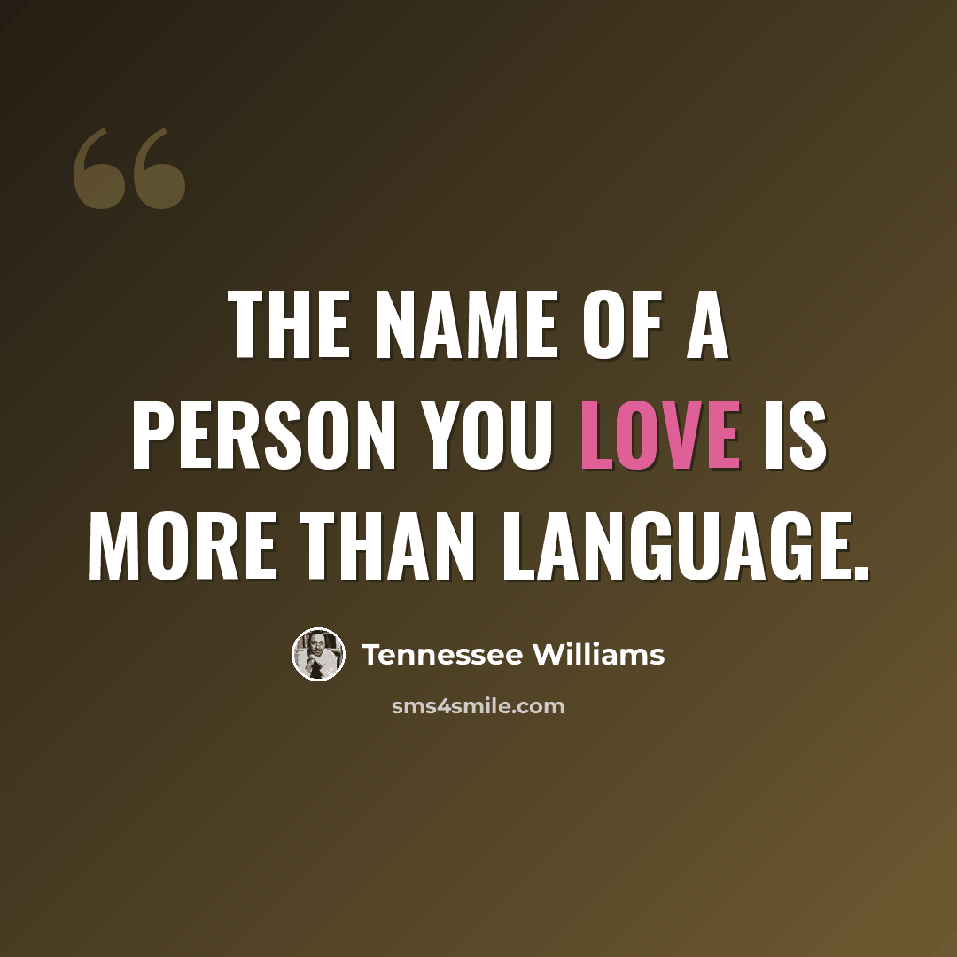 “The name of a person you love is more than language.” quote by Tennessee Williams