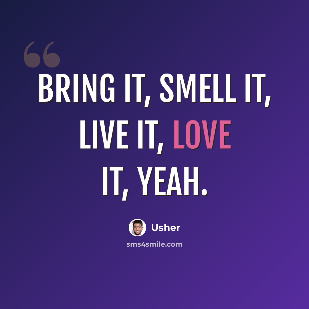 “Bring it, smell it, live it, love it, yeah.” quote by Usher