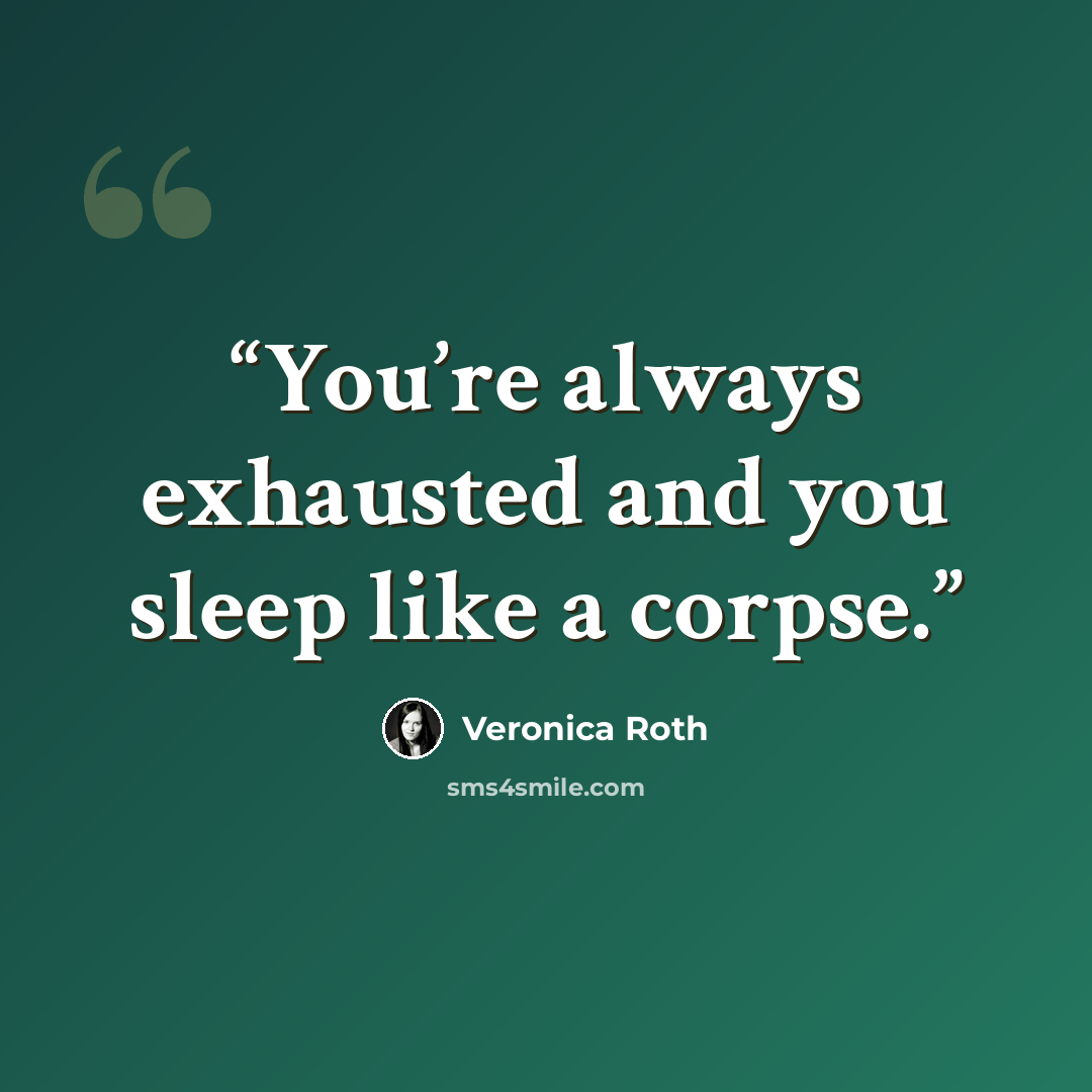 “You’re always exhausted and you sleep like a corpse.” quote by Veronica Roth