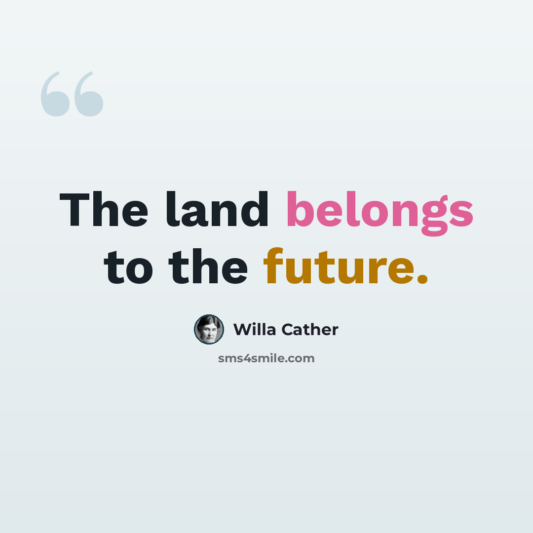 “The land belongs to the future.” quote by Willa Cather