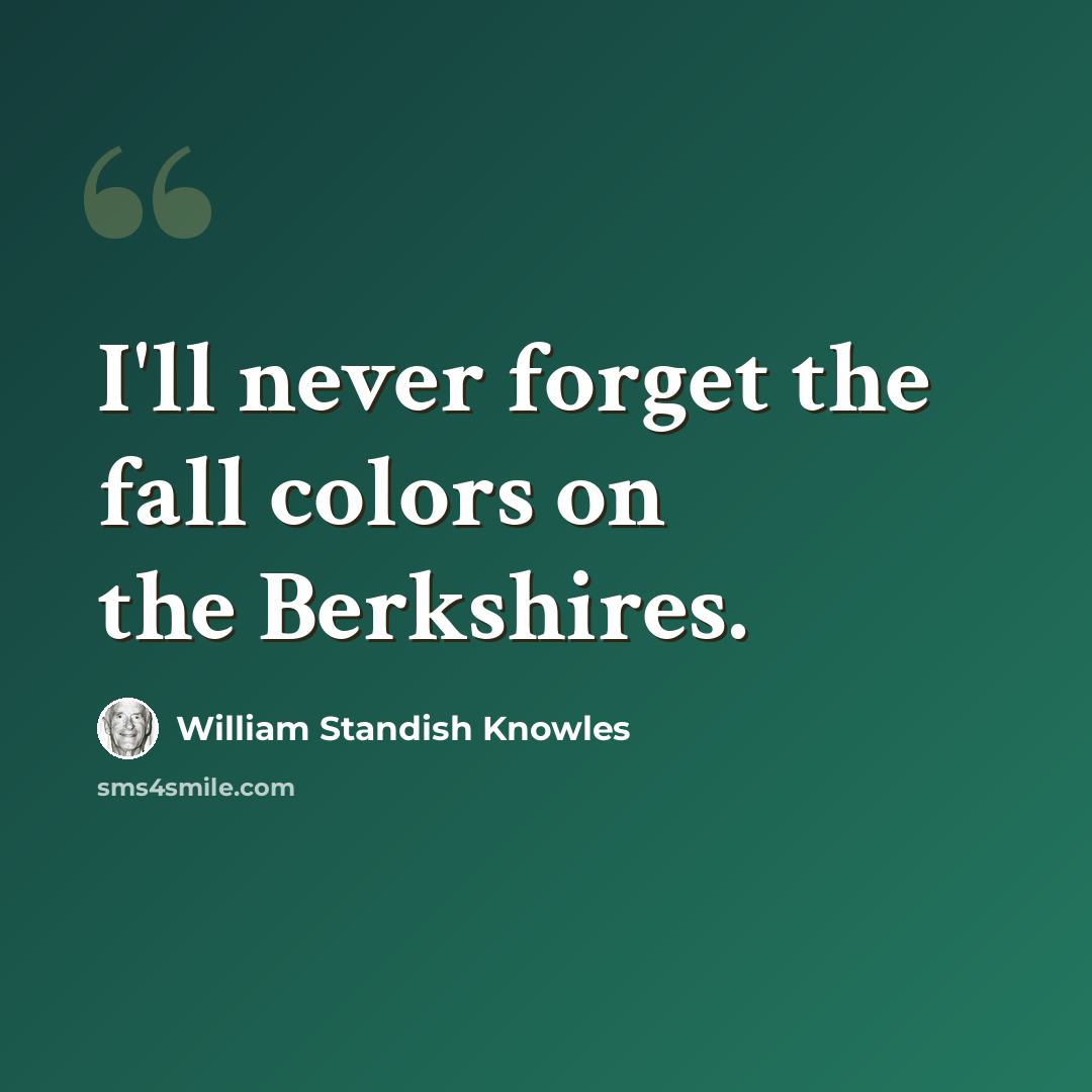 “I'll never forget the fall colors on the Berkshires.” quote by William Standish Knowles