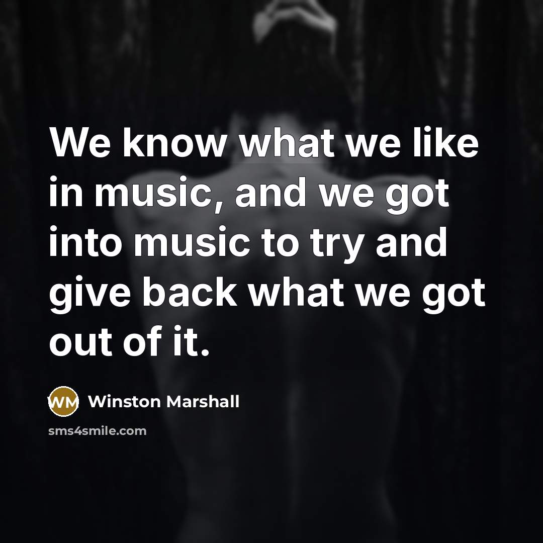 “We know what we like in music, and we got into music to try and give back what we got out of it.” quote by Winston Marshall