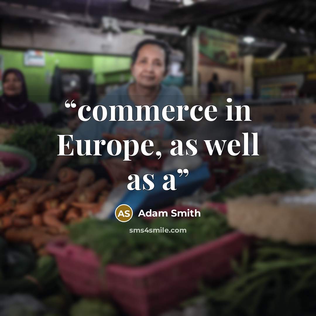 “commerce in Europe, as well as a” quote by Adam Smith