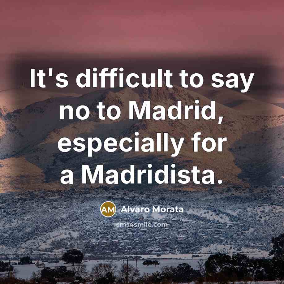 “It's difficult to say no to Madrid, especially for a Madridista.” quote by Alvaro Morata