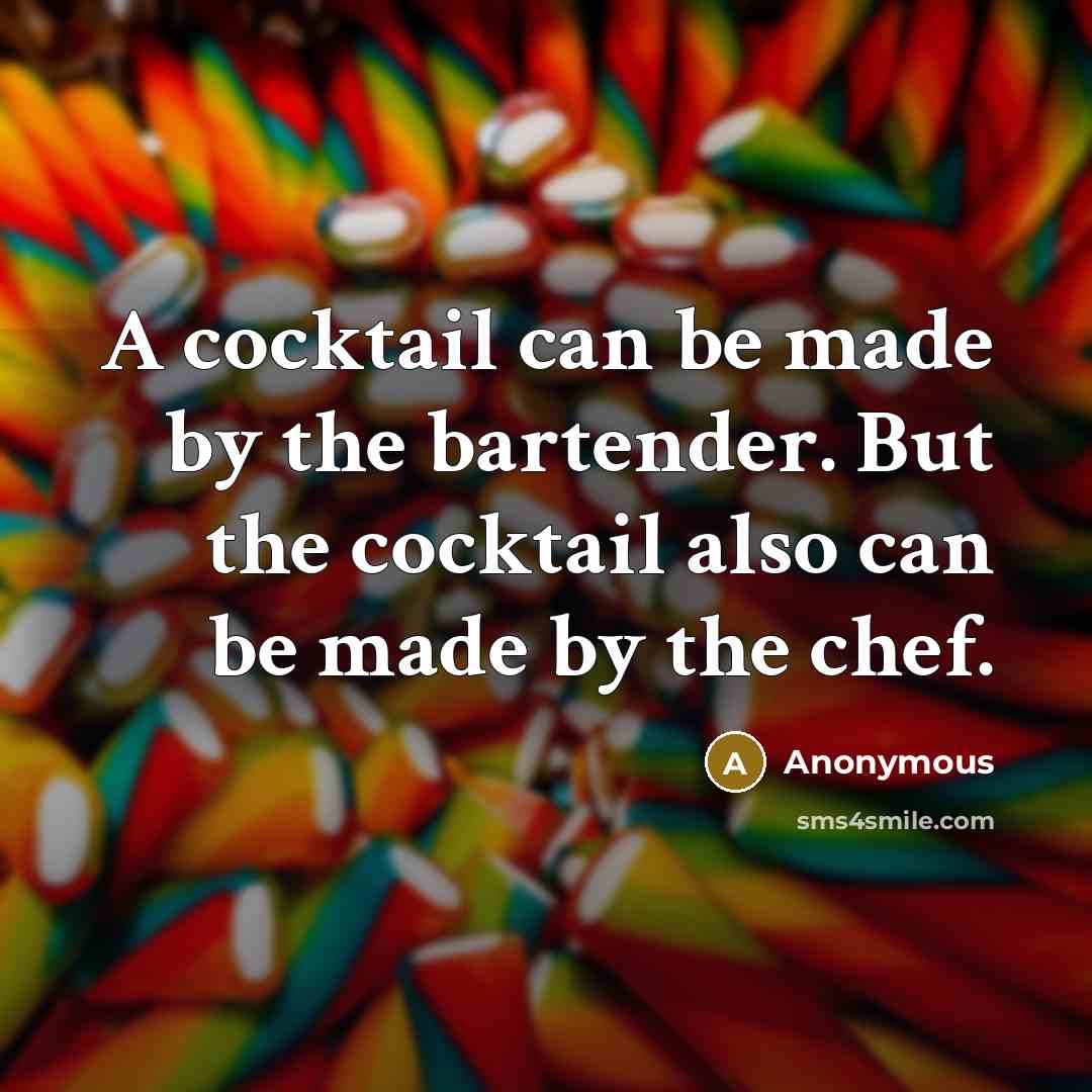 “A cocktail can be made by the bartender. But the cocktail also can be made by the chef.” quote by Anonymous