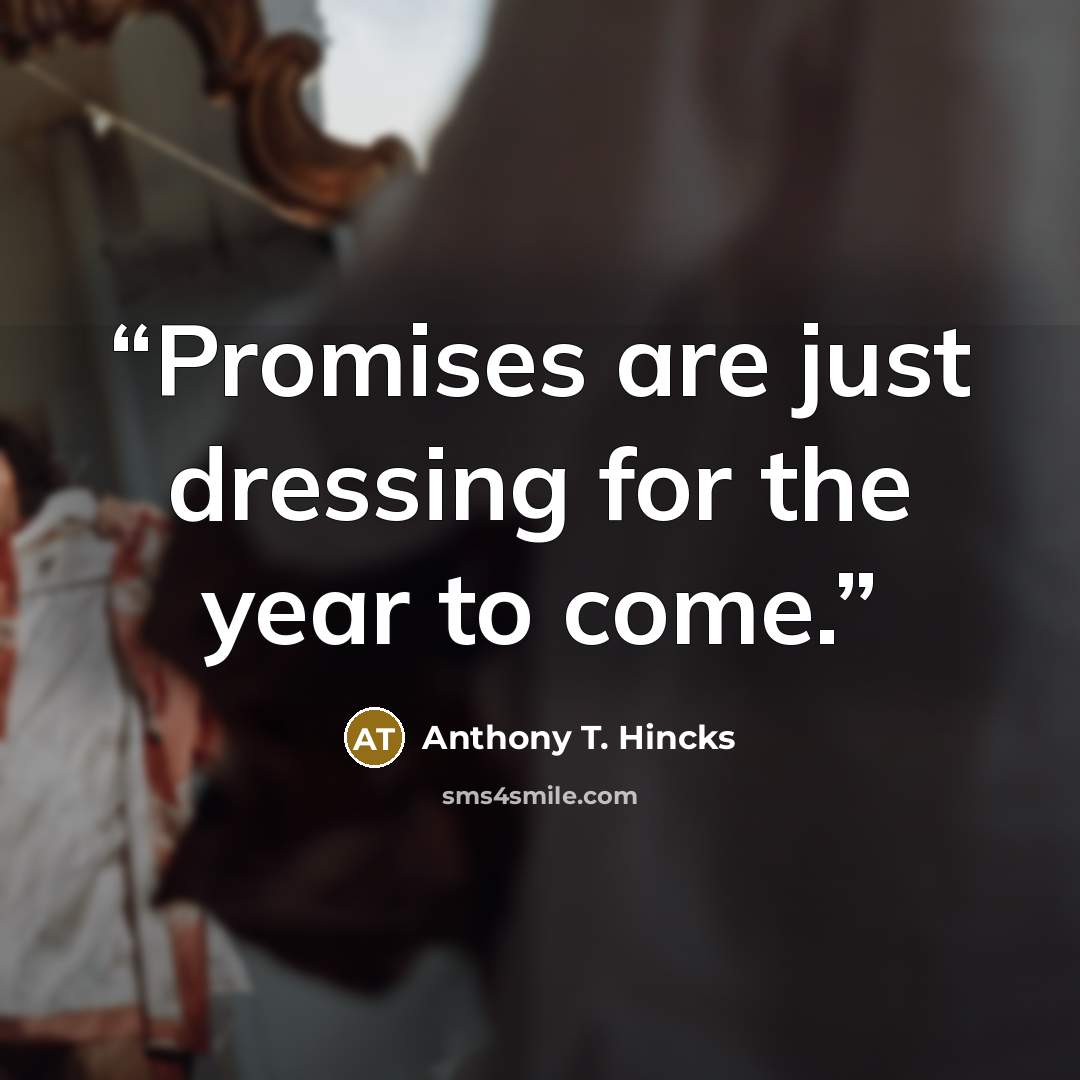 “Promises are just dressing for the year to come.” quote by Anthony T. Hincks