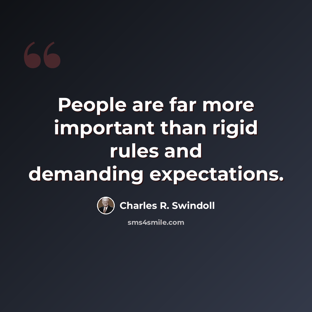 “People are far more important than rigid rules and demanding expectations.” quote by Charles R. Swindoll