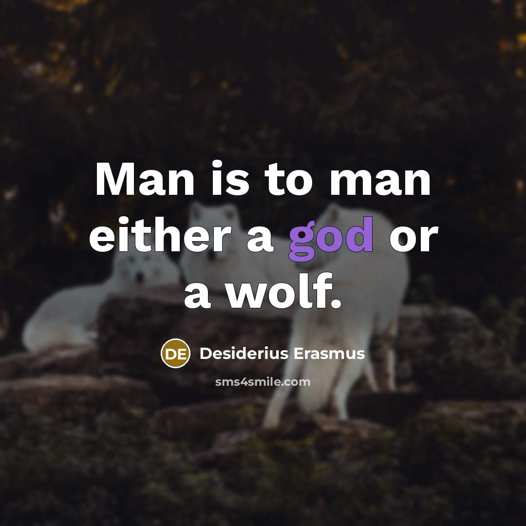 “Man is to man either a god or a wolf.” quote by Desiderius Erasmus