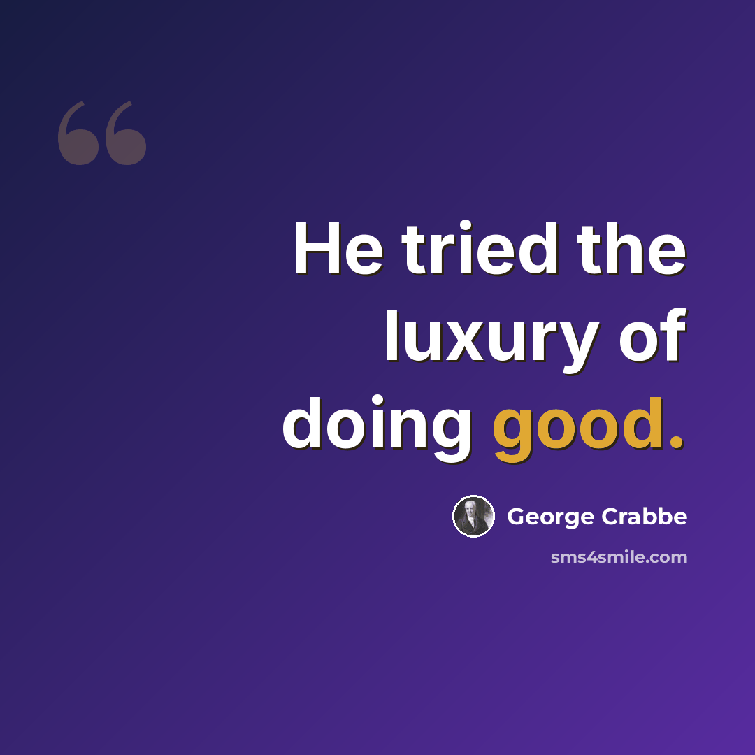 “He tried the luxury of doing good.” quote by George Crabbe