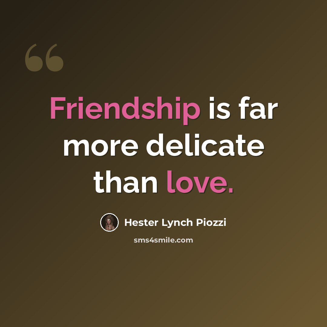 “Friendship is far more delicate than love.” quote by Hester Lynch Piozzi