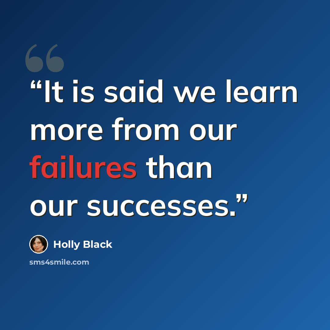 “It is said we learn more from our failures than our successes.” quote by Holly Black