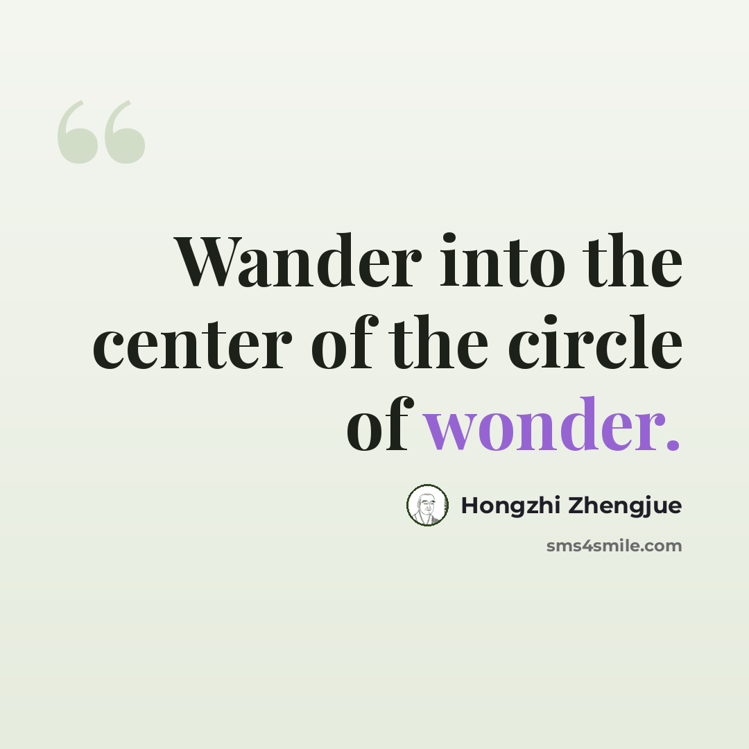 “Wander into the center of the circle of wonder.” quote by Hongzhi Zhengjue