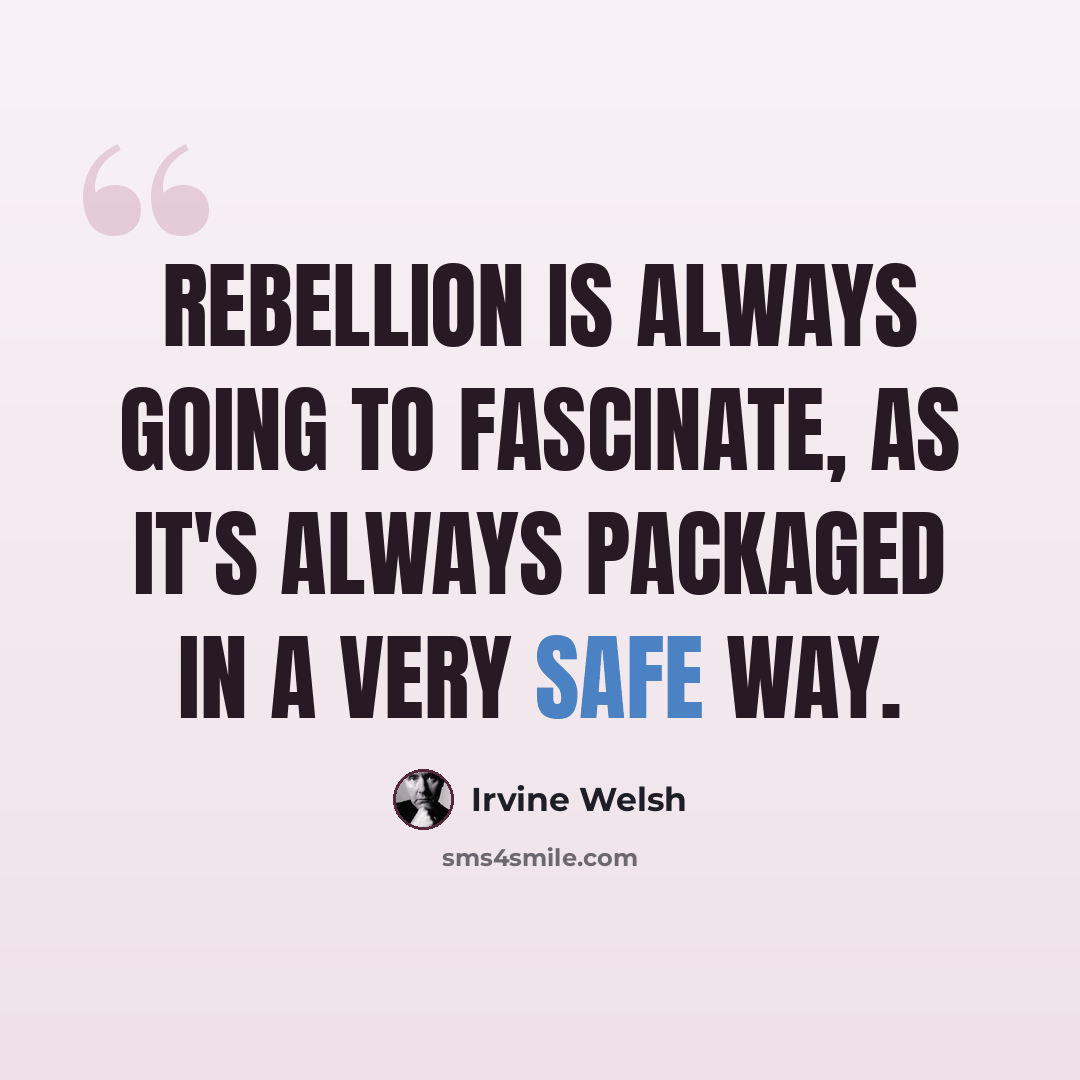“Rebellion is always going to fascinate, as it's always packaged in a very safe way.” quote by Irvine Welsh