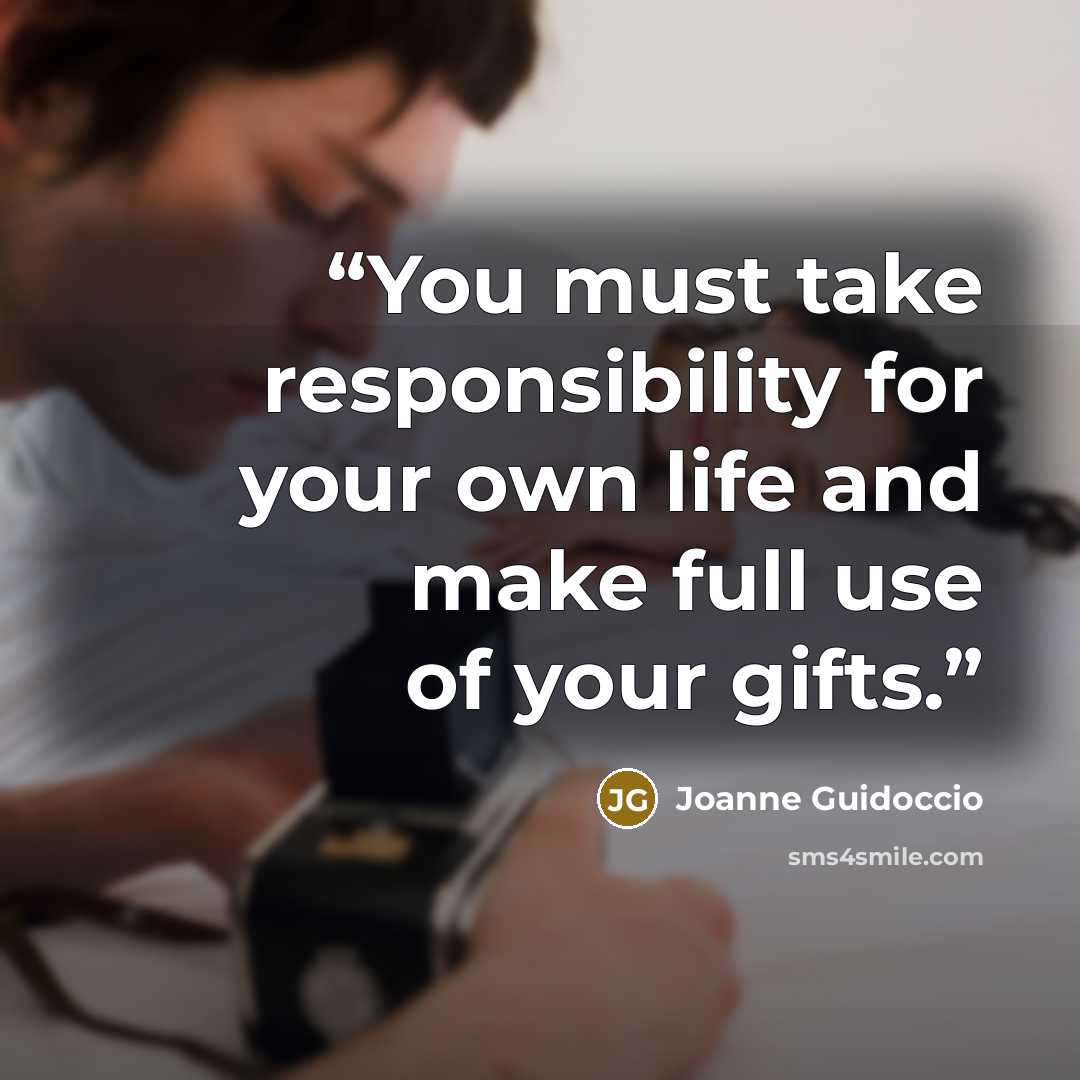 “You must take responsibility for your own life and make full use of your gifts.” quote by Joanne Guidoccio