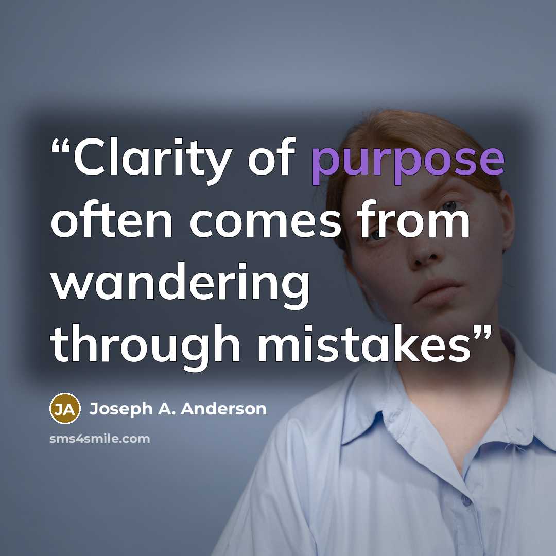 “Clarity of purpose often comes from wandering through mistakes” quote by Joseph A. Anderson