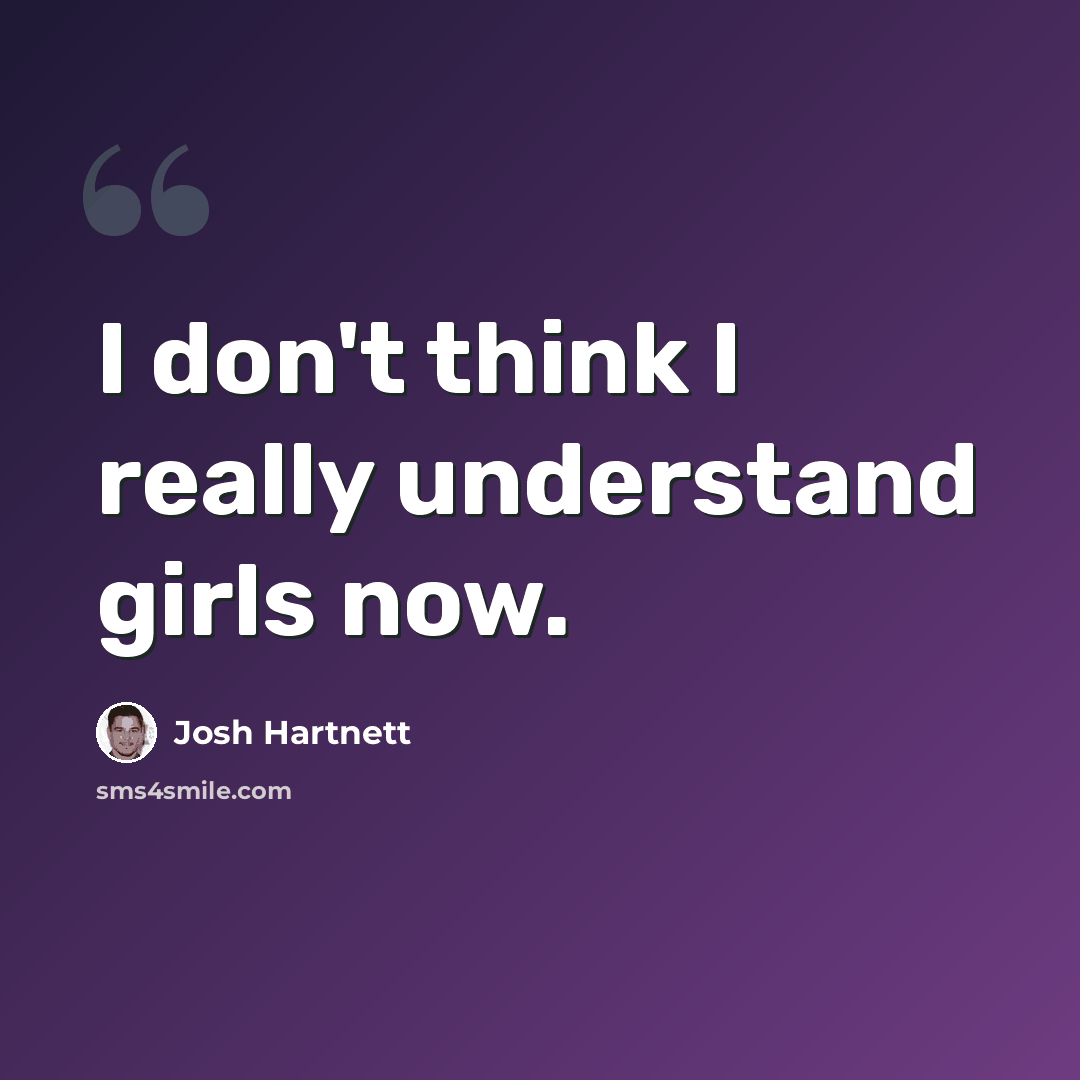 “I don't think I really understand girls now.” quote by Josh Hartnett