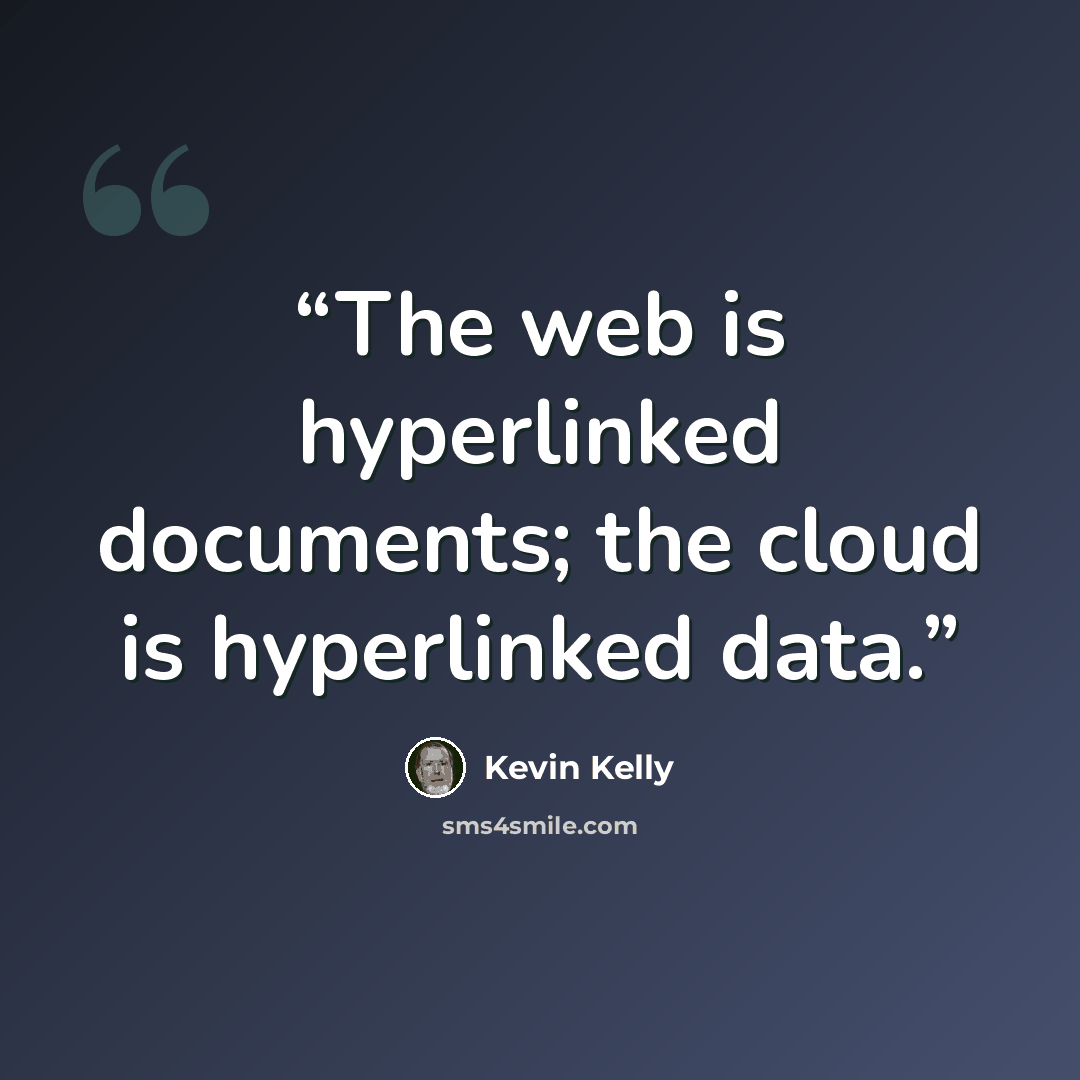 “The web is hyperlinked documents; the cloud is hyperlinked data.” quote by Kevin Kelly