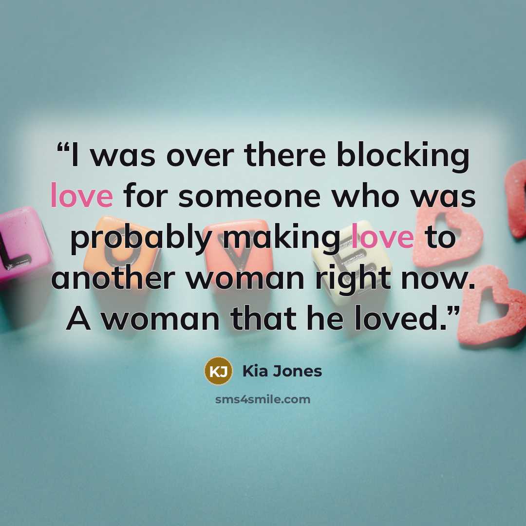 “I was over there blocking love for someone who was probably making love to another woman right now. A woman that he loved.” quote by Kia Jones