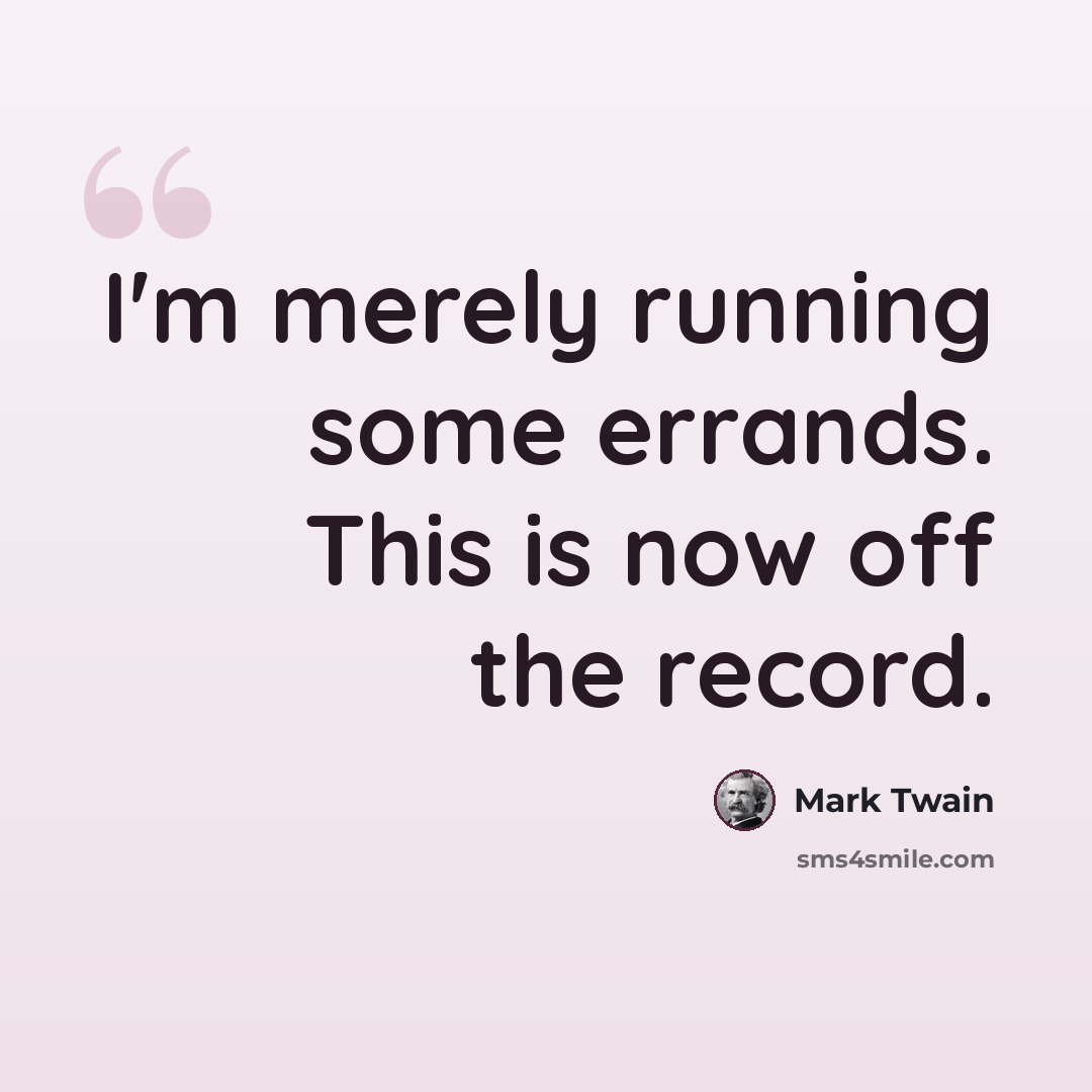 “I'm merely running some errands. This is now off the record.” quote by Mark Twain