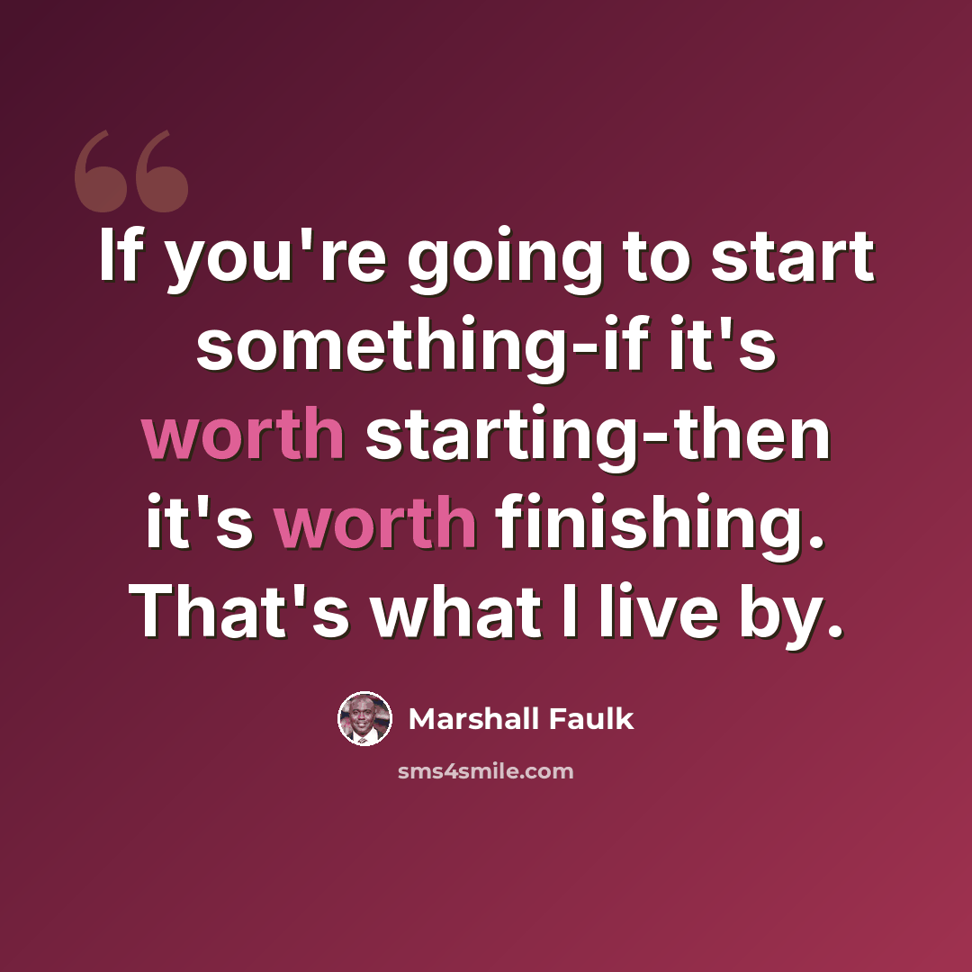 “If you're going to start something-if it's worth starting-then it's worth finishing. That's what I live by.” quote by Marshall Faulk