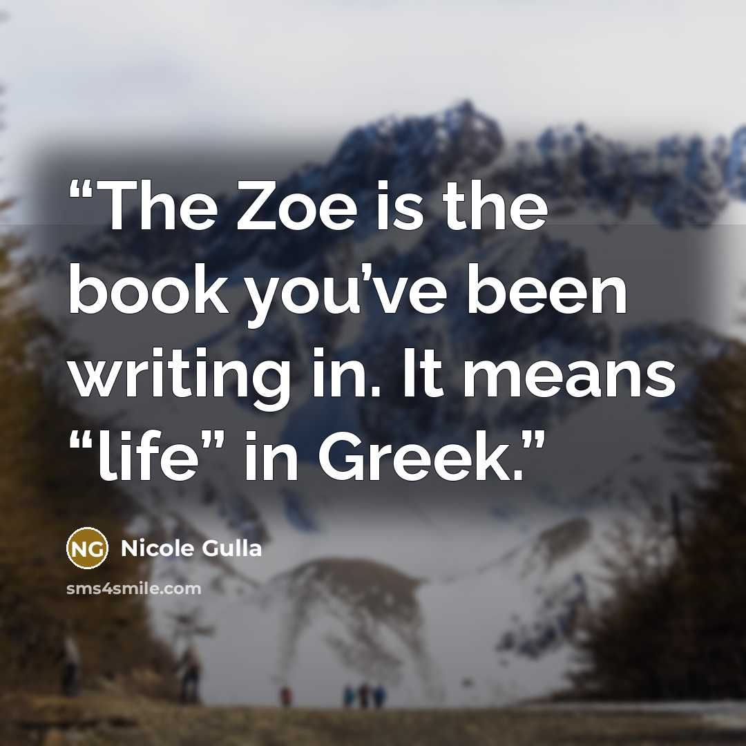 “The Zoe is the book you’ve been writing in. It means “life” in Greek.” quote by Nicole Gulla
