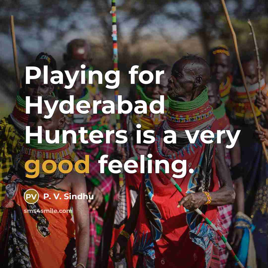 “Playing for Hyderabad Hunters is a very good feeling.” quote by P. V. Sindhu