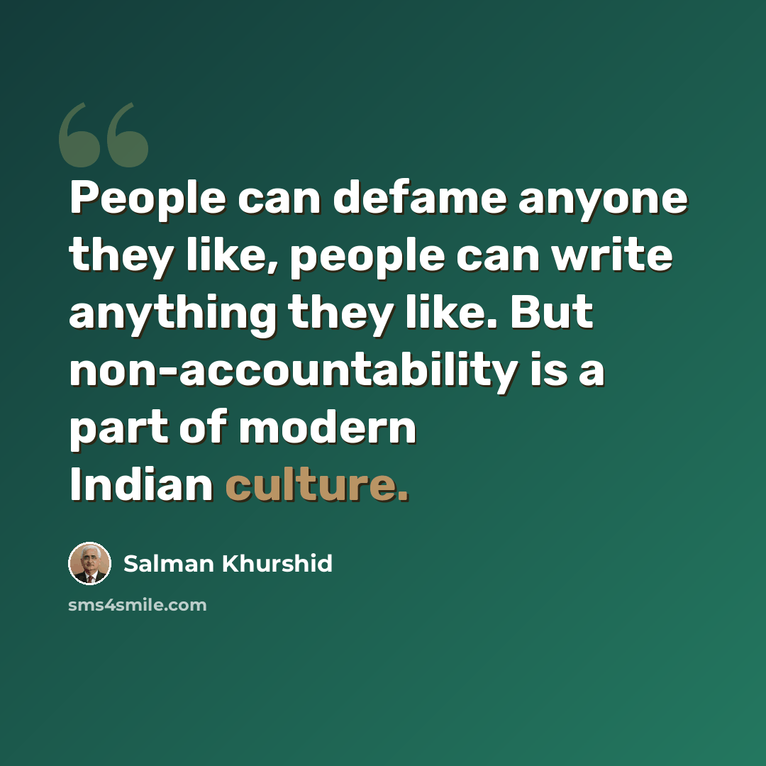 “People can defame anyone they like, people can write anything they like. But non-accountability is a part of modern Indian culture.” quote by Salman Khurshid