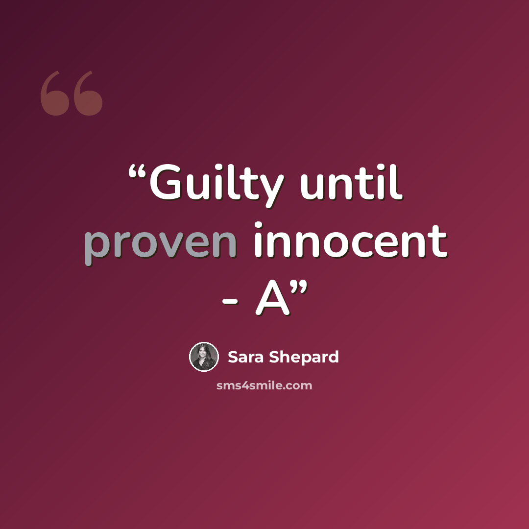 “Guilty until proven innocent - A” quote by Sara Shepard