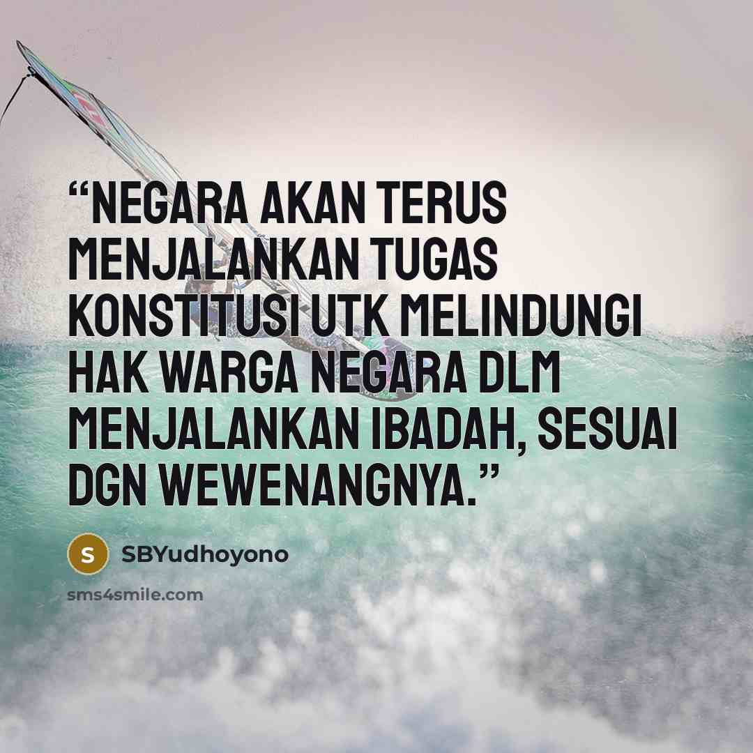 “Negara akan terus menjalankan tugas konstitusi utk melindungi hak warga negara dlm menjalankan ibadah, sesuai dgn wewenangnya.” quote by SBYudhoyono