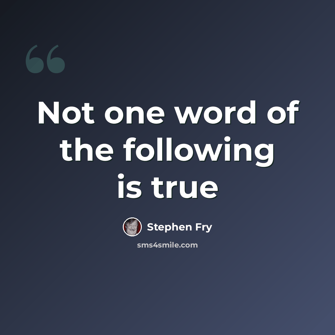 “Not one word of the following is true” quote by Stephen Fry