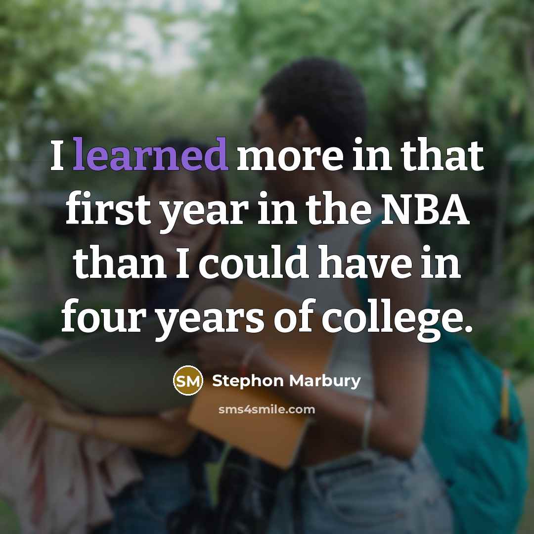 “I learned more in that first year in the NBA than I could have in four years of college.” quote by Stephon Marbury