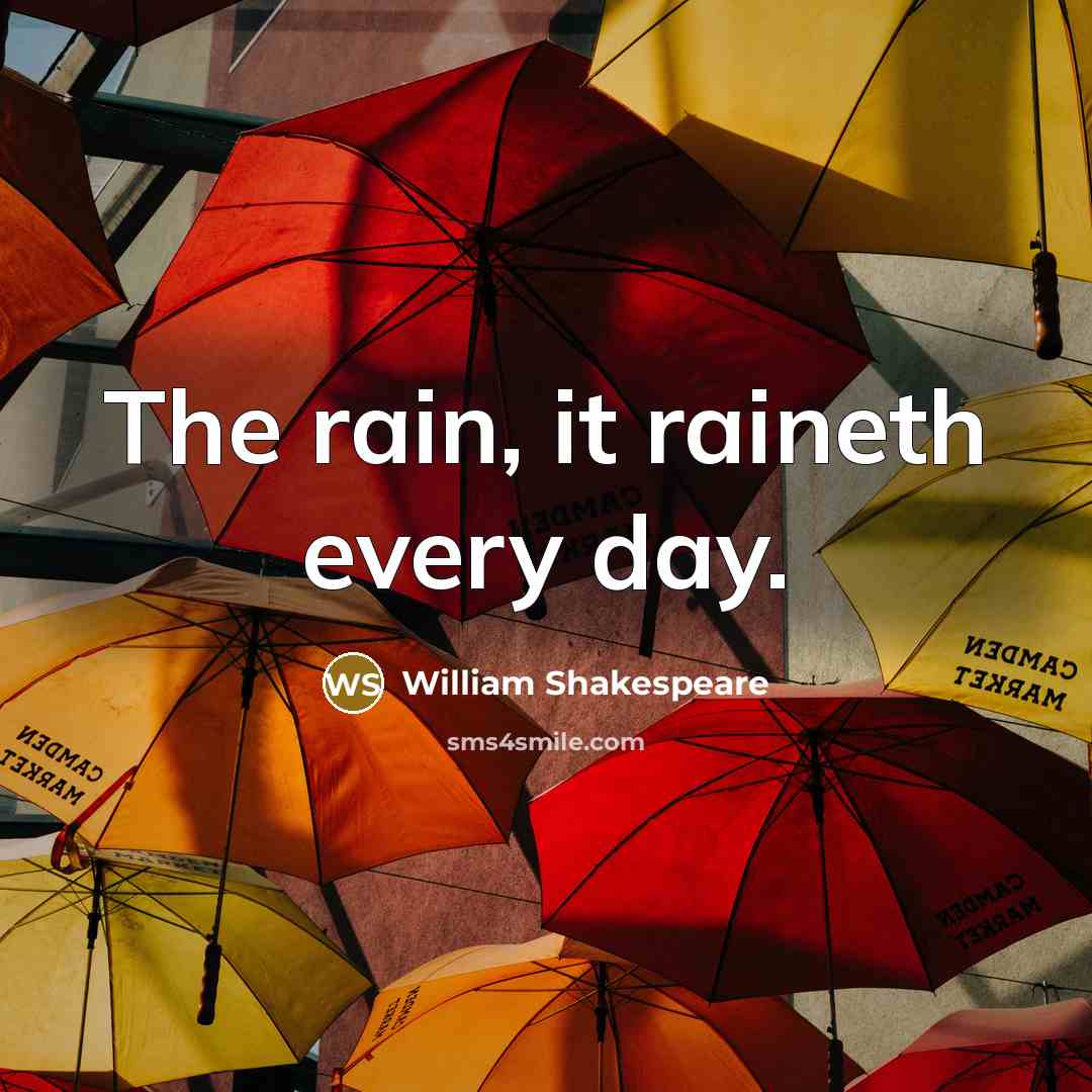 “The rain, it raineth every day.” quote by William Shakespeare