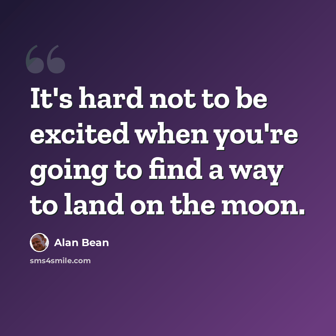 “It's hard not to be excited when you're going to find a way to land on the moon.” quote by Alan Bean