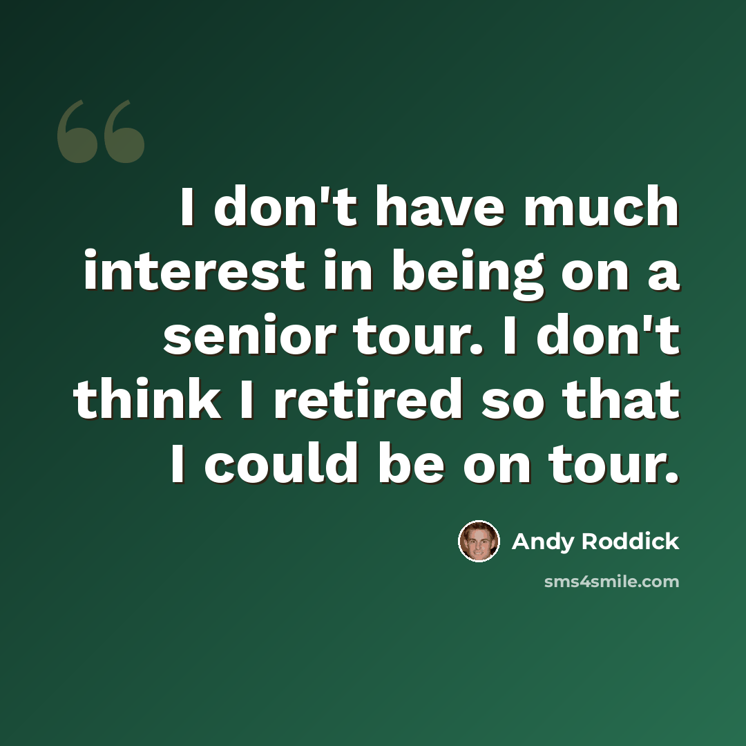 “I don't have much interest in being on a senior tour. I don't think I retired so that I could be on tour.” quote by Andy Roddick