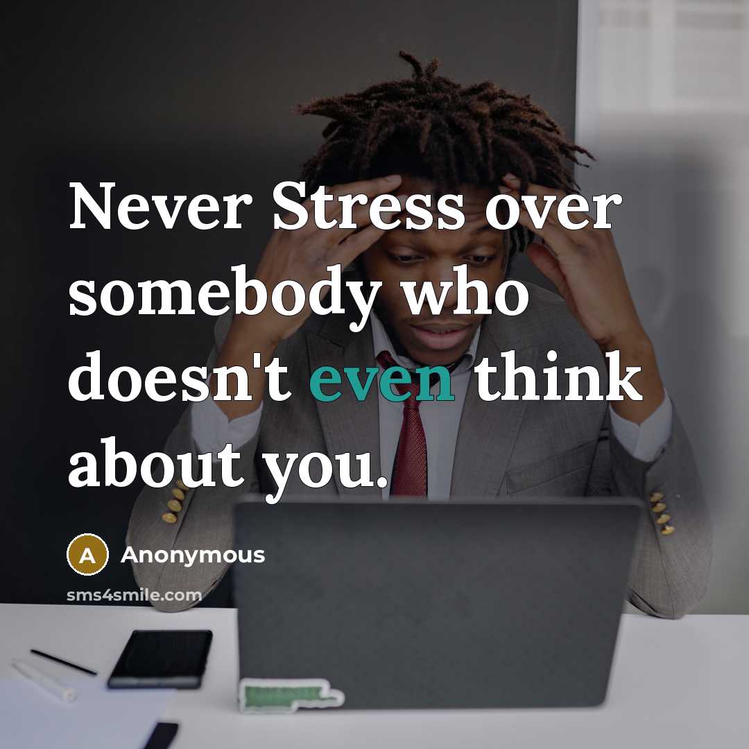 “Never Stress over somebody who doesn't even think about you.” quote by Anonymous