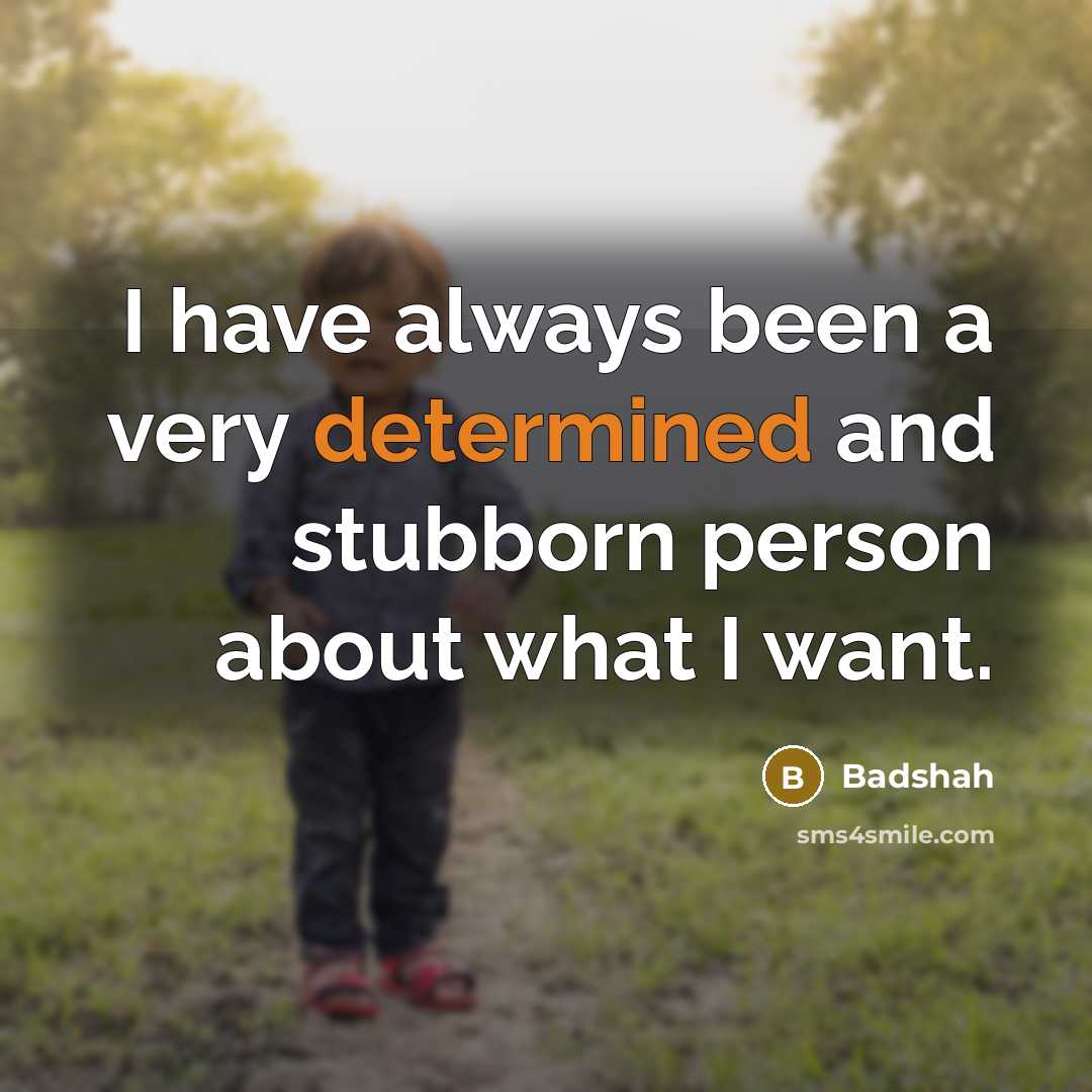 “I have always been a very determined and stubborn person about what I want.” quote by Badshah