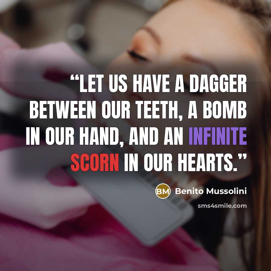 “Let us have a dagger between our teeth, a bomb in our hand, and an infinite scorn in our hearts.” quote by Benito Mussolini