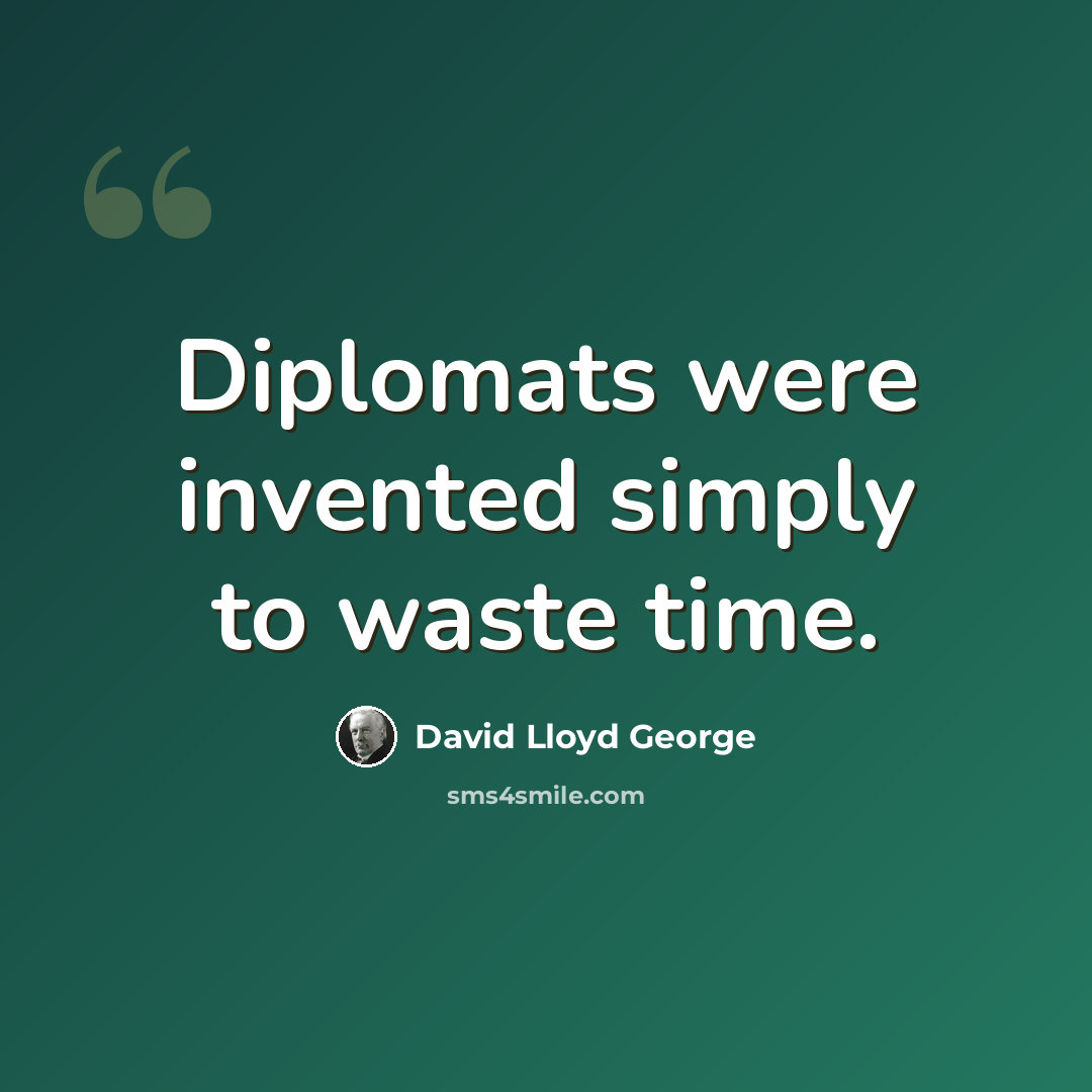 “Diplomats were invented simply to waste time.” quote by David Lloyd George