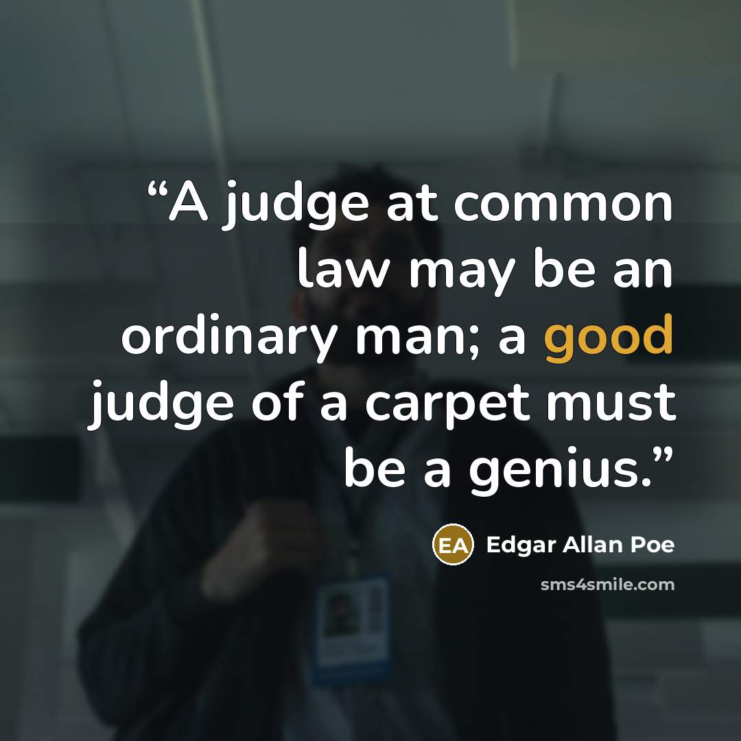 “A judge at common law may be an ordinary man; a good judge of a carpet must be a genius.” quote by Edgar Allan Poe